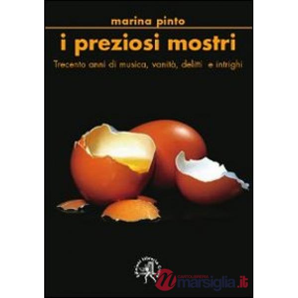 Preziosi mostri. Trecento anni di musica, vanità, delitti e intrighi (I)