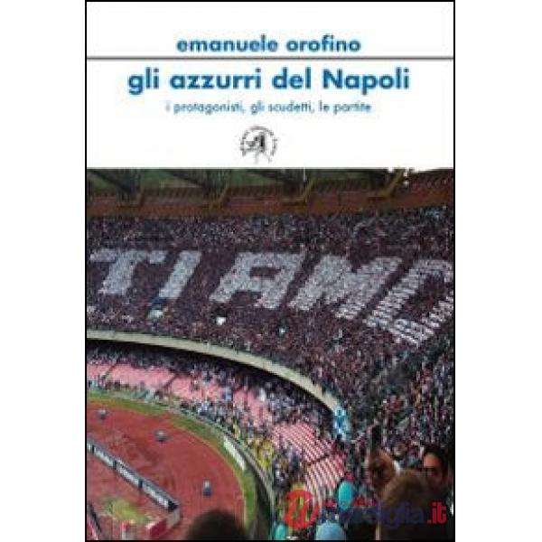 Azzurri del Napoli. I personaggi, gli scudetti, le partite (Gli)