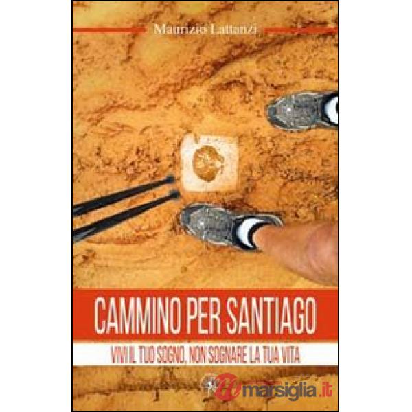 Cammino per Santiago. Vivi il tuo sogno, non sognare la tua vita