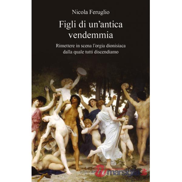 Figli di un'antica vendemmia. Rimettere in scena l'orgia dionisiaca dalla quale tutti discendiamo