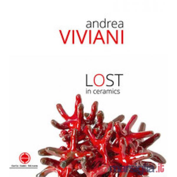 Andrea Viviani. Lost in ceramics. Catalogo della mostra (Gualdo Tadino, 22-30 settembre 2018)