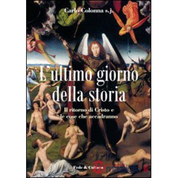 Ultimo giorno della storia. Il ritorno di Cristo e le cose che accadranno (L')