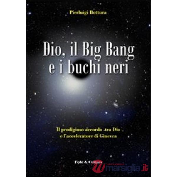 Dio, il Big Bang e i buchi neri. Il prodigioso accordo tra Dio e l'acceleratore