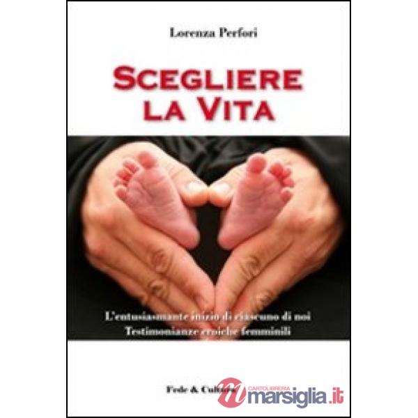 Scegliere la vita. L'entusiasmante inizio di ciascuno di noi, testimonianze eroi