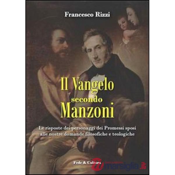Vangelo secondo Manzoni. Le risposte dei personaggi dei Promessi sposi alle nostre domande filosofiche e teologiche (Il)