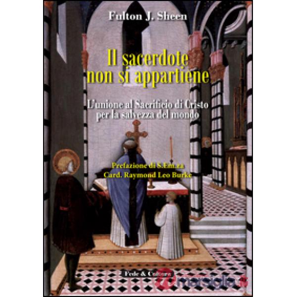 Sacerdote non si appartiene. L'unione al sacrificio di Cristo per la salvezza del mondo (Il)