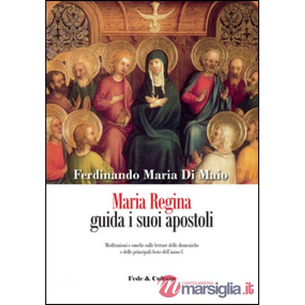 Maria Regina guida i suoi apostoli. Meditazioni e omelie sulle letture delle dom