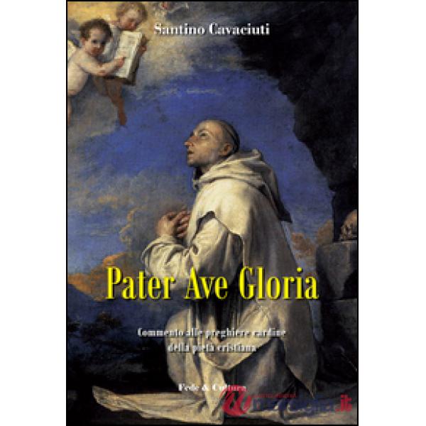 Pater Ave Gloria. Commento alle preghiere cardine della pietà cristiana