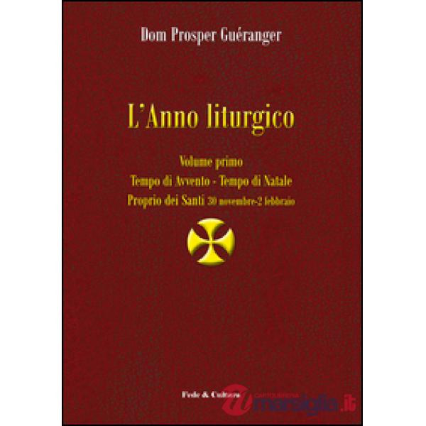 Anno liturgico (L'). Vol. 1: Tempo di Avvento. Tempo di Natale. Proprio dei Santi 30 novembre-2 febbraio