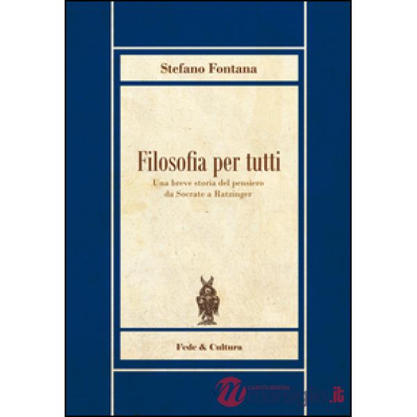 Filosofia per tutti. Una breve storia del pensiero da Socrate a Ratzinger