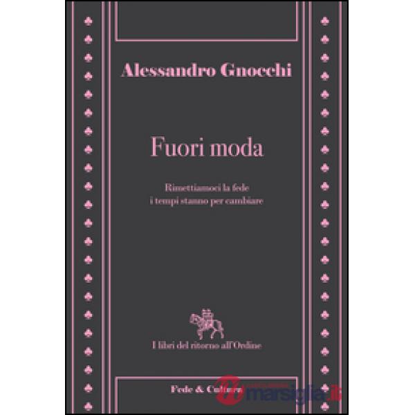 Fuori moda. Rimettiamoci la fede, i tempi stanno per cambiare