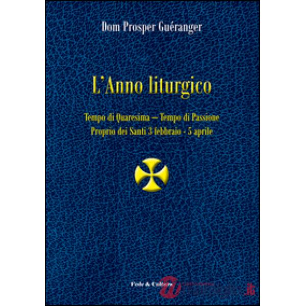 Anno liturgico (L'). Vol. 2: Tempo di Quaresima. Tempo di Passione. Proprio dei santi 3 febbraio-5 aprile