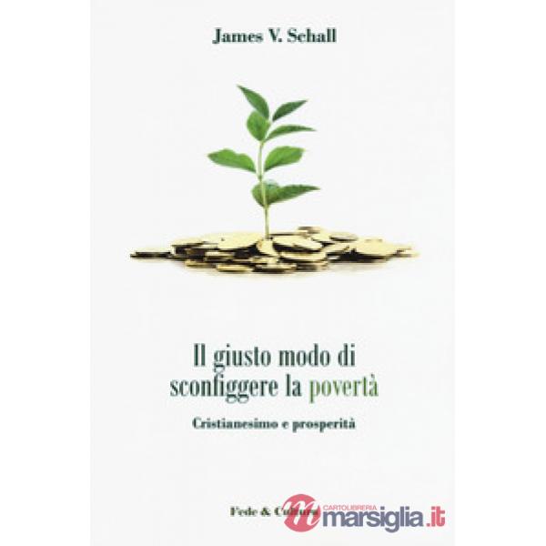 Giusto modo di sconfiggere la povertà. Cristianesimo e prosperità (Il)