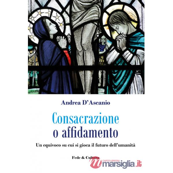 Consacrazione o affidamento. Un equivoco su cui si gioca il futuro dell'umanità