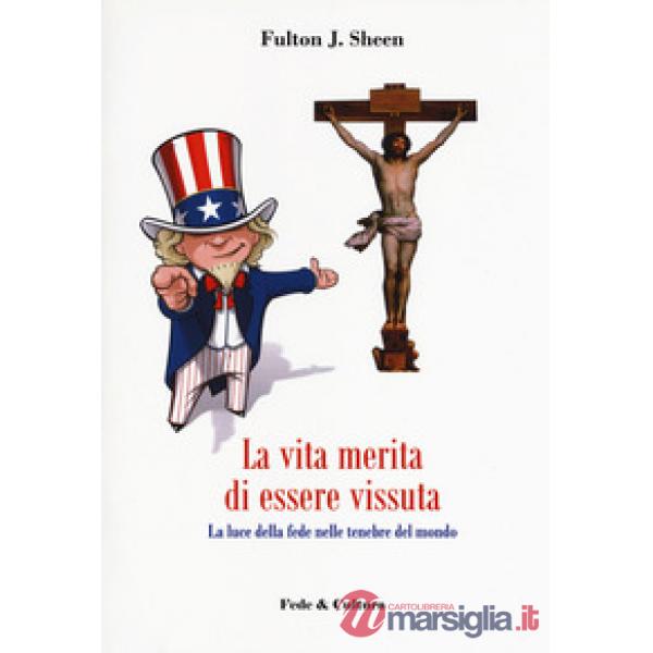 Vita merita di essere vissuta. La luce della fede nelle tenebre del mondo (La)