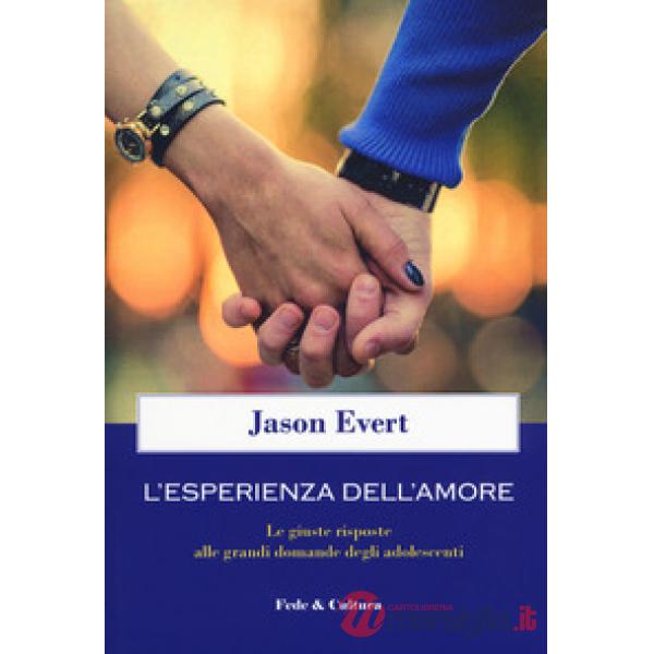 Esperienza dell'amore. Le giuste risposte alle grandi domande degli adolescenti 