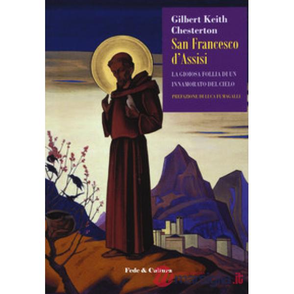 San Francesco d'Assisi. La gioiosa follia di un innamorato del cielo