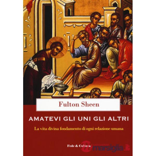 Amatevi gli uni gli altri. La vita divina fondamento di ogni relazione umana