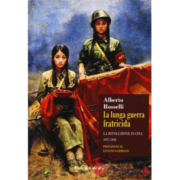 Lunga guerra fratricida. La rivoluzione in Cina (1927-1950) (La)