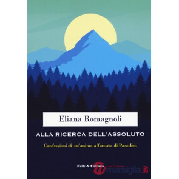 Alla ricerca dell'Assoluto. Confessioni di un'anima affamata di Paradiso
