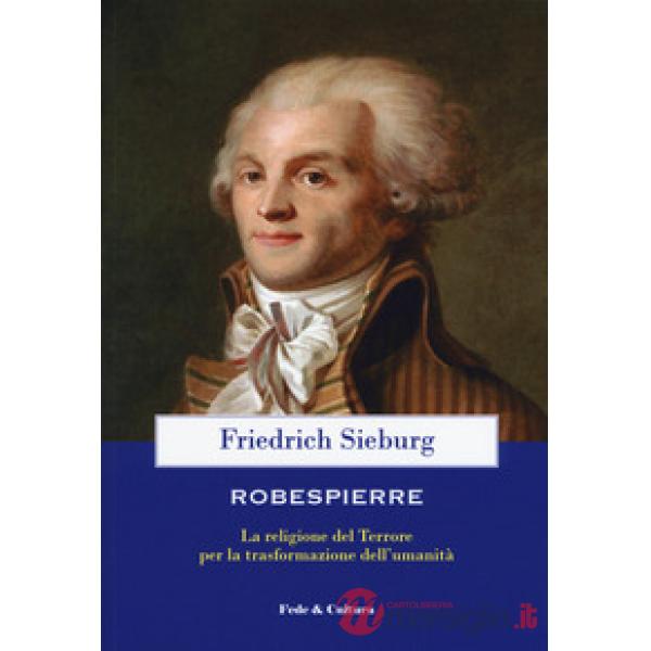 Robespierre. La religione del Terrore per la trasformazione dell'umanità