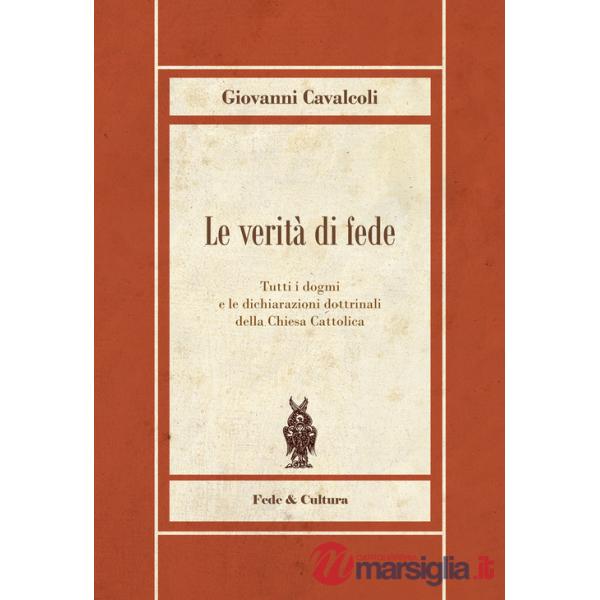 Verità di fede. Tutti i dogmi e le dichiarazioni dottrinali della Chiesa Cattolica (Le)
