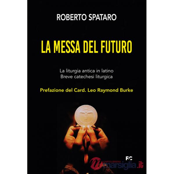 Messa del futuro. La liturgia antica in latino. Breve catechesi liturgica (La)
