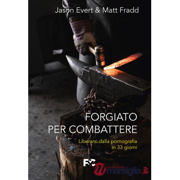 Forgiato per combattere. Liberarsi dalla pornografia in 33 giorni