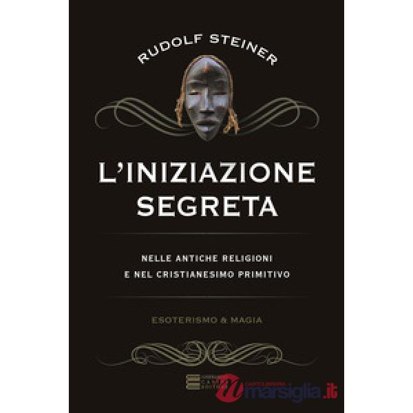 Iniziazione segreta nelle antiche religioni e nel cristianesimo primitivo (L')