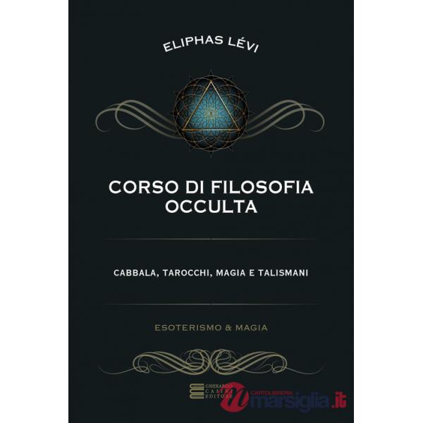 Corso di filosofia occulta. Cabbala, tarocchi, magia e talismani