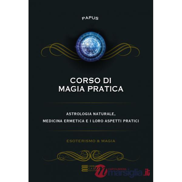 Corso di magia pratica. Astrologia naturale, medicina ermetica e i loro aspetti pratici