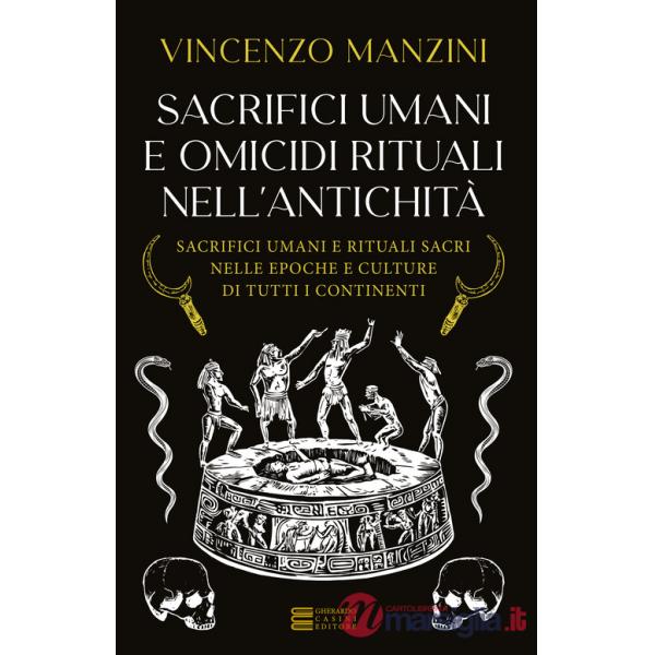 Sacrifici umani e omicidi rituali nell'antichità. Sacrifici umani e rituali sacri nelle epoche e culture di tutti i continenti