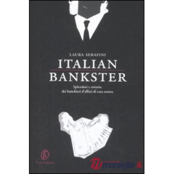 Italian bankster. Splendori e miserie dei banchieri d'affari di casa nostra