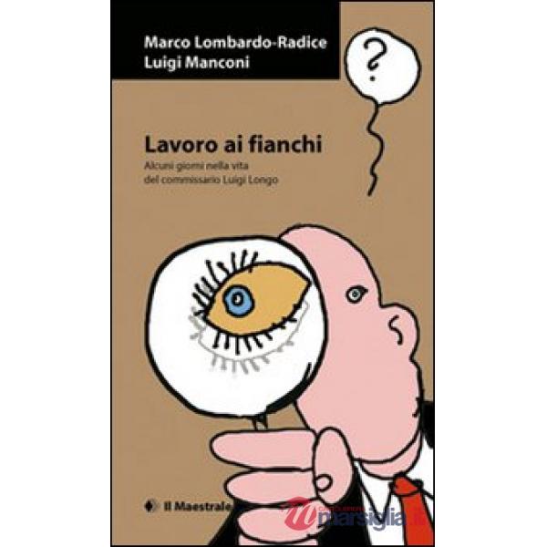 Lavoro ai fianchi. Alcuni giorni nella vita del commissario Luigi Longo