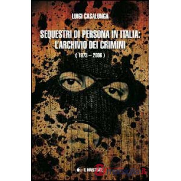 Sequestri di persona in Italia. L'archivio dei crimini (1973-2006)