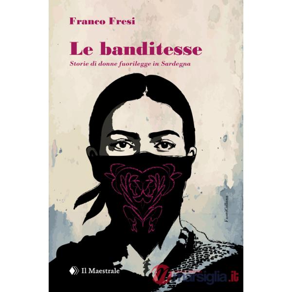Banditesse. Storie di donne fuorilegge in Sardegna (Le)