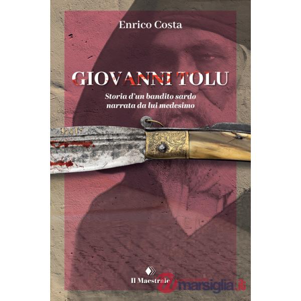 Giovanni Tolu. Storia d'un bandito sardo narrata da lui medesimo