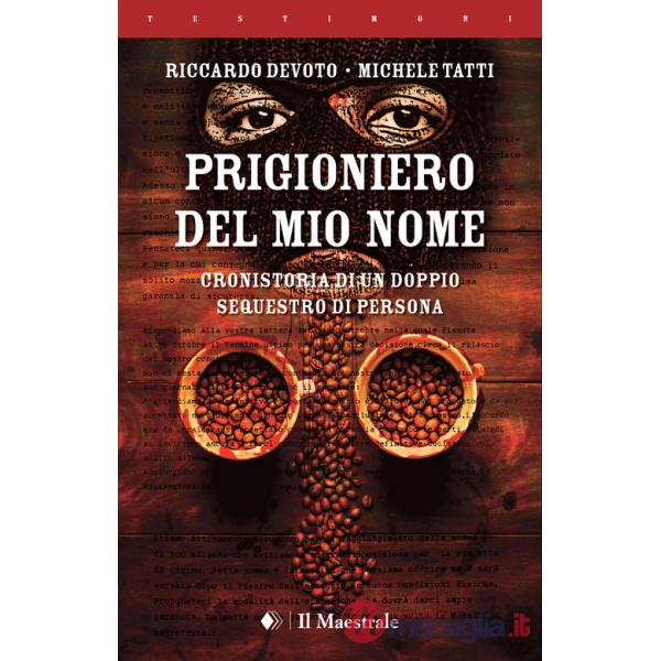 Prigioniero del mio nome. Cronistoria di un doppio sequestro di persona