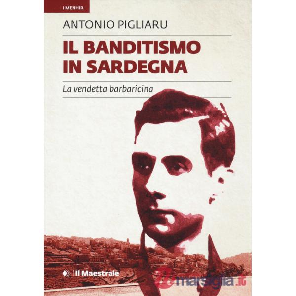 Banditismo in Sardegna. La vendetta barbaricina (Il)