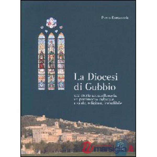 Diocesi di Gubbio. Una storia ultramillenaria, un patrimonio culturale, morale, 