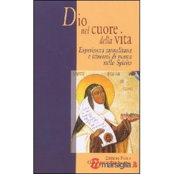 Dio nel cuore della vita. Esperienza carmelitana e itinerari di ricerca nello Sp