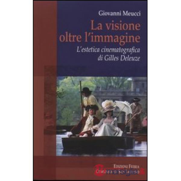 Visione oltre l'immagine. L'estetica cinematografica di Gilles Deleuze (La)