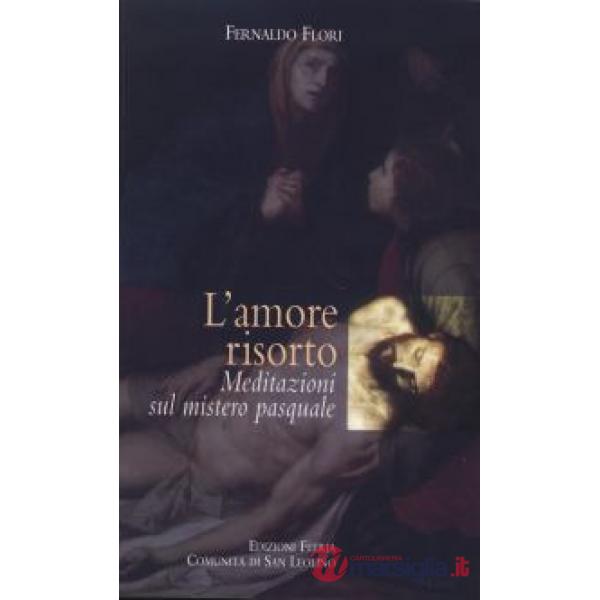 Amore risorto. Meditazioni sul mistero pasquale (L')