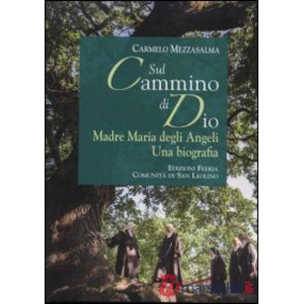 Sul cammino di Dio. Madre Maria degli Angeli. Una biografia