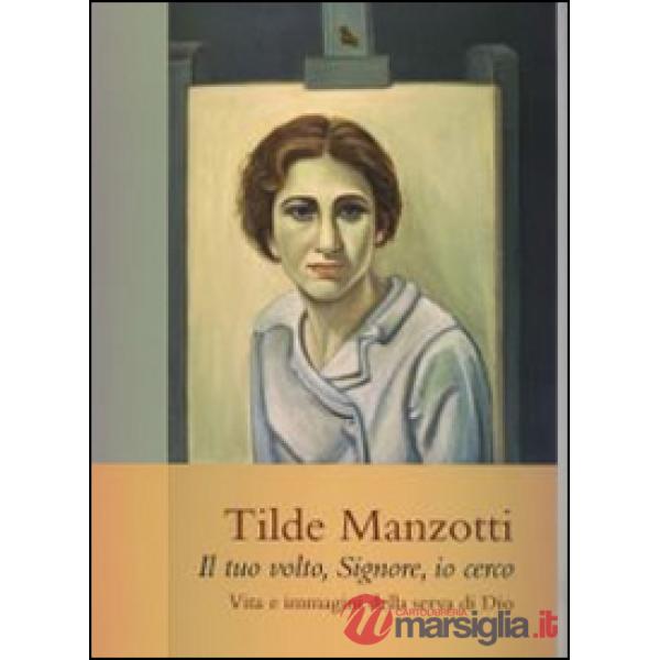 Tilde Manzotti : il tuo volto, Signore, io cerco. Vita e immagini della serva di