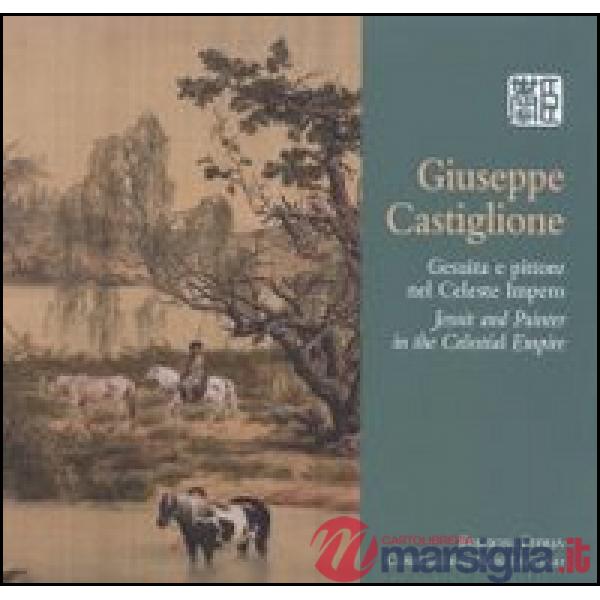 Giuseppe Castiglione. Gesuita e pittore nel Celeste Impero