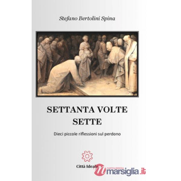 Settanta volte sette. Dieci piccole riflessioni sul perdono