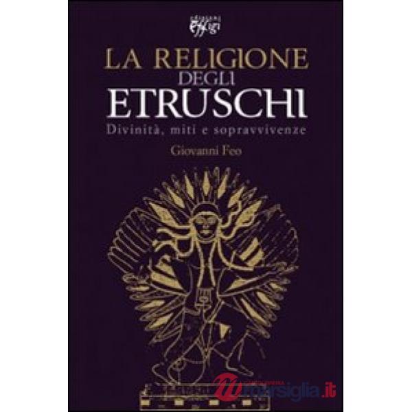 Religione degli Etruschi. Divinità, miti e sopravvivenze (La)