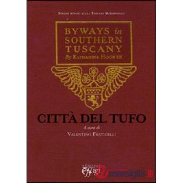 Città del tufo. Byways in Southern Tuscany by Katharine Hooker. Testo originale a fronte