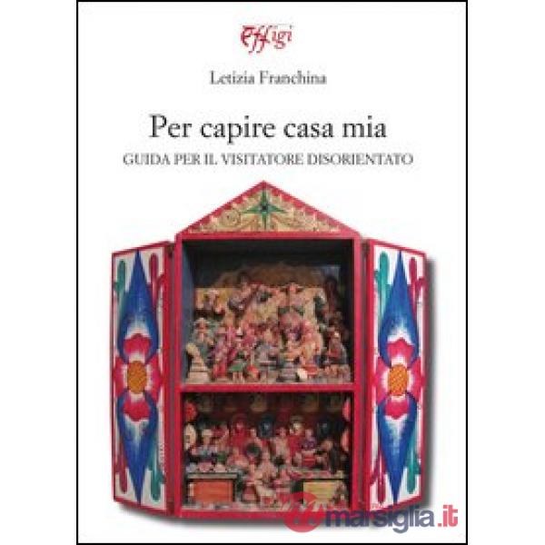 Per capire casa mia. Guida per il visitatore disorientato